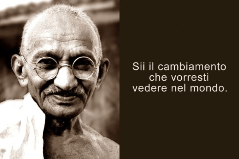 Sii il cambiamento che vorresti vedere nel mondo